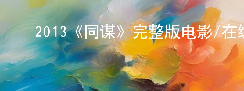 ﻿陈希希的网络影视资源,﻿2013《同谋》完整版电影/在线观看/百度云-美剧天堂